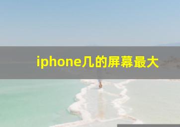 iphone几的屏幕最大