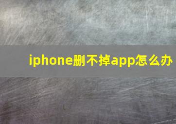 iphone删不掉app怎么办