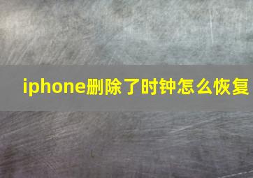 iphone删除了时钟怎么恢复