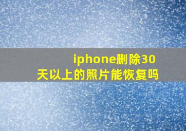 iphone删除30天以上的照片能恢复吗