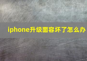 iphone升级面容坏了怎么办