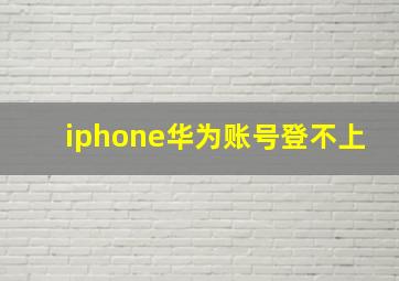 iphone华为账号登不上