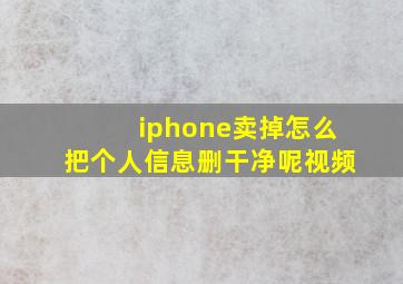 iphone卖掉怎么把个人信息删干净呢视频