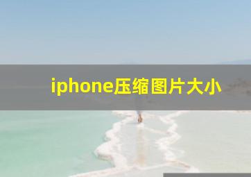 iphone压缩图片大小