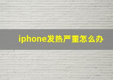 iphone发热严重怎么办