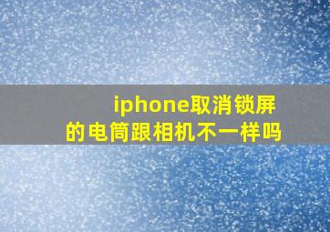 iphone取消锁屏的电筒跟相机不一样吗