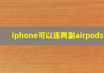 iphone可以连两副airpods吗