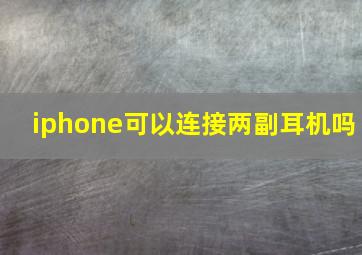 iphone可以连接两副耳机吗