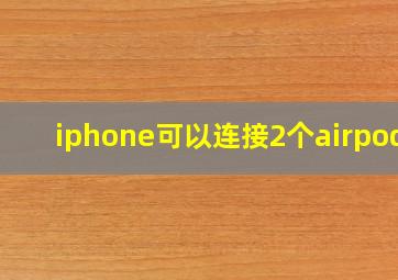 iphone可以连接2个airpods