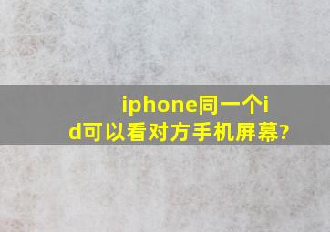 iphone同一个id可以看对方手机屏幕?