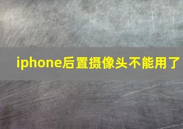 iphone后置摄像头不能用了