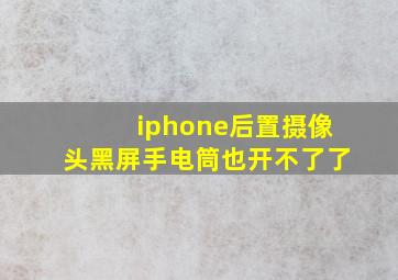 iphone后置摄像头黑屏手电筒也开不了了