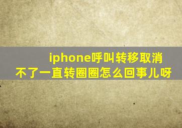 iphone呼叫转移取消不了一直转圈圈怎么回事儿呀