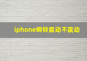 iphone响铃震动不震动