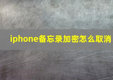 iphone备忘录加密怎么取消