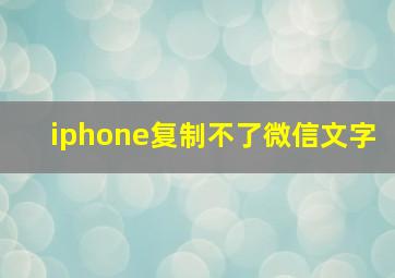 iphone复制不了微信文字