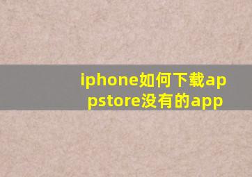 iphone如何下载appstore没有的app