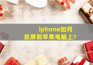 iphone如何投屏到苹果电脑上?