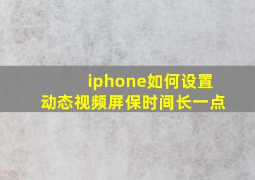 iphone如何设置动态视频屏保时间长一点