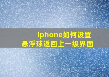 iphone如何设置悬浮球返回上一级界面