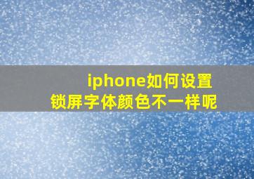 iphone如何设置锁屏字体颜色不一样呢