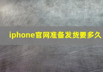 iphone官网准备发货要多久