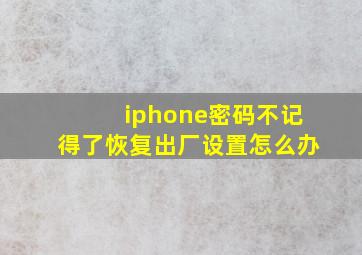 iphone密码不记得了恢复出厂设置怎么办