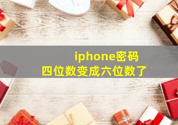 iphone密码四位数变成六位数了