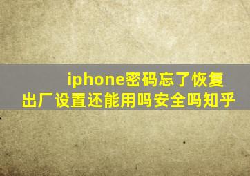 iphone密码忘了恢复出厂设置还能用吗安全吗知乎