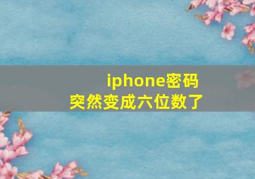 iphone密码突然变成六位数了