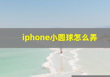 iphone小圆球怎么弄