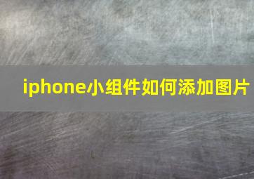 iphone小组件如何添加图片