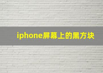 iphone屏幕上的黑方块