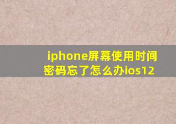 iphone屏幕使用时间密码忘了怎么办ios12