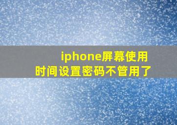 iphone屏幕使用时间设置密码不管用了