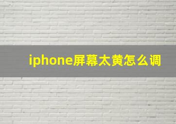 iphone屏幕太黄怎么调