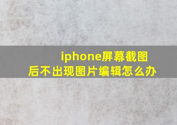 iphone屏幕截图后不出现图片编辑怎么办