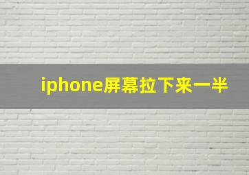 iphone屏幕拉下来一半