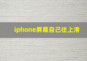 iphone屏幕自己往上滑