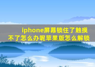 iphone屏幕锁住了触摸不了怎么办呢苹果版怎么解锁