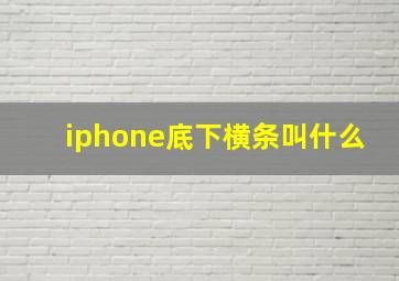 iphone底下横条叫什么