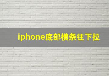 iphone底部横条往下拉