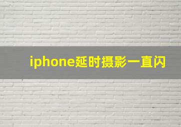 iphone延时摄影一直闪