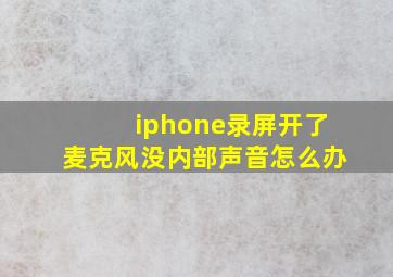 iphone录屏开了麦克风没内部声音怎么办