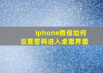 iphone微信如何设置密码进入桌面界面