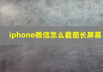 iphone微信怎么截图长屏幕