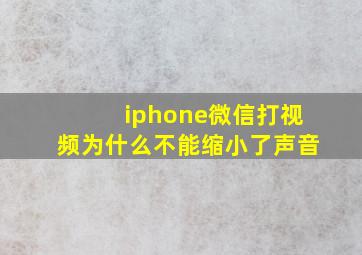 iphone微信打视频为什么不能缩小了声音