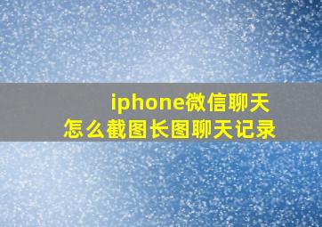 iphone微信聊天怎么截图长图聊天记录