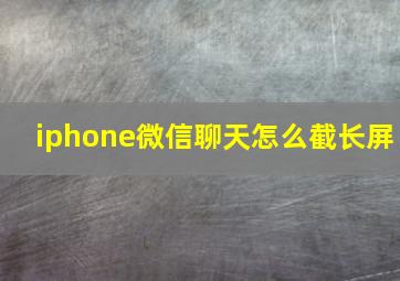 iphone微信聊天怎么截长屏