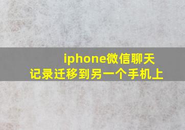 iphone微信聊天记录迁移到另一个手机上